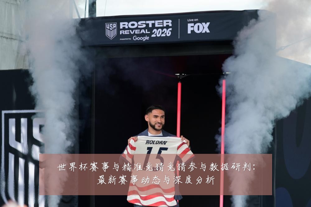 世界杯赛事与精准竞猜竞猜参与数据研判：最新赛事动态与深度分析