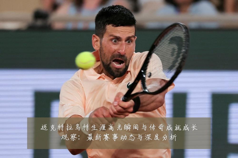 迈克特拉乌特生涯高光瞬间与传奇成就成长观察:最新赛事动态与深度分析