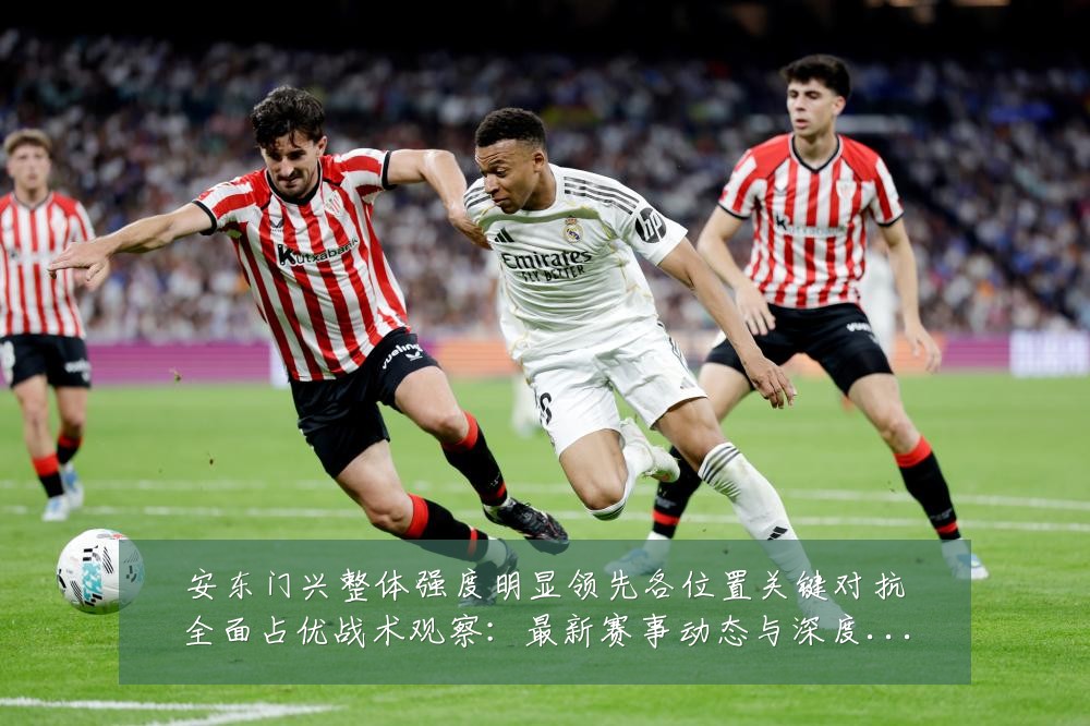 安东门兴整体强度明显领先各位置关键对抗全面占优战术观察:最新赛事动态与深度分析